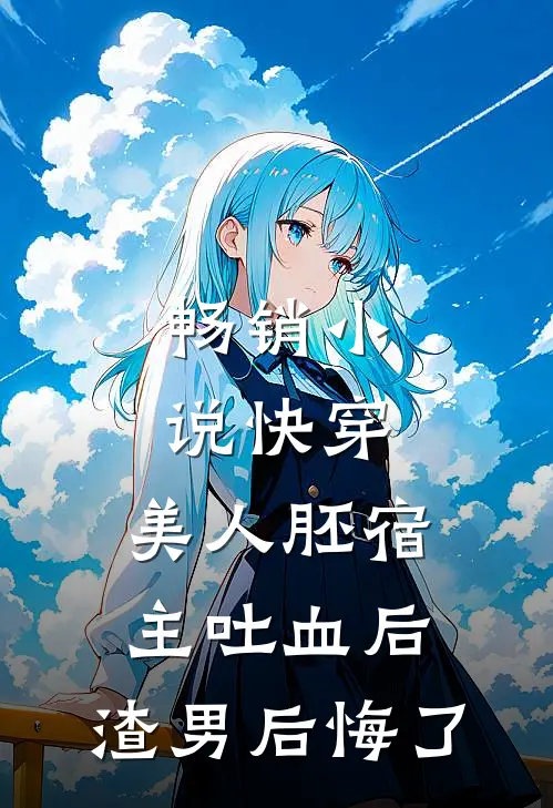 畅销小说快穿：美人胚宿主吐血后，渣男后悔了