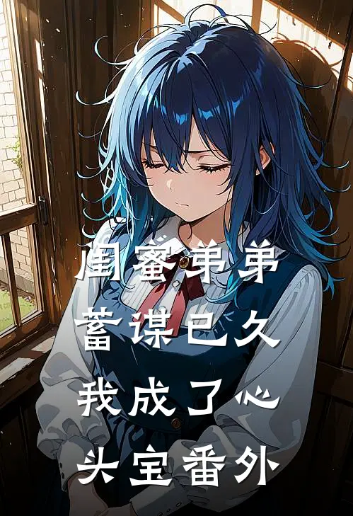 闺蜜弟弟蓄谋已久，我成了心头宝番外