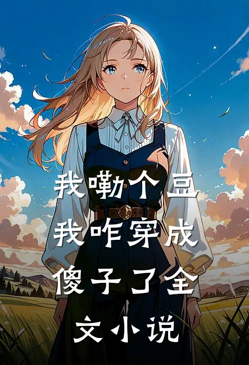 我嘞个豆，我咋穿成傻子了全文小说