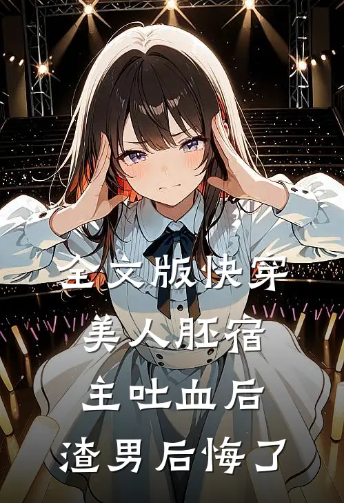 全文版快穿：美人胚宿主吐血后，渣男后悔了