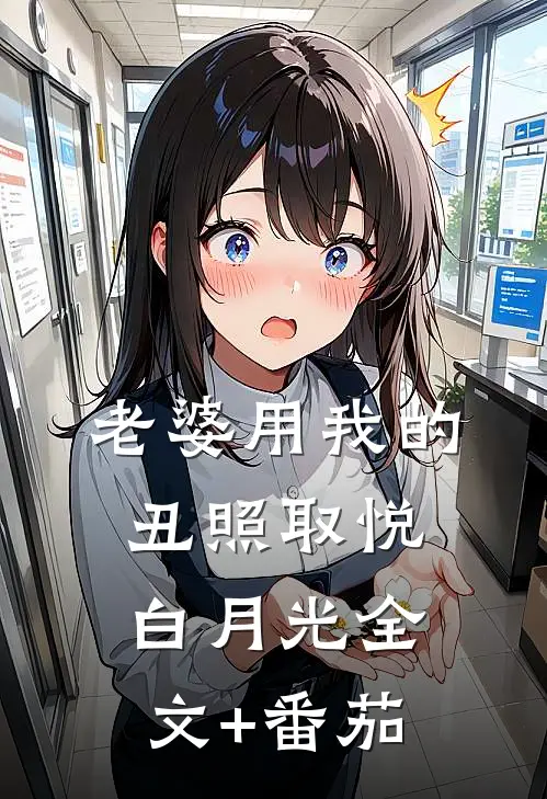 老婆用我的丑照取悦白月光全文+番茄