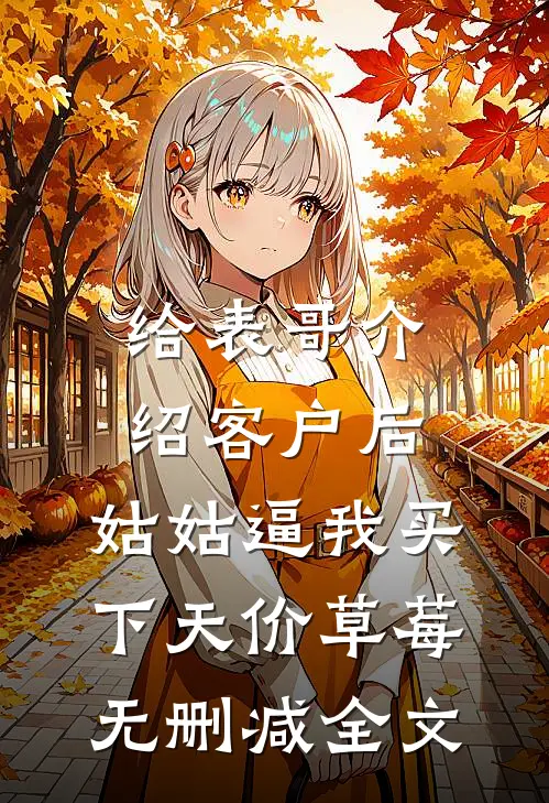给表哥介绍客户后，姑姑逼我买下天价草莓无删减全文