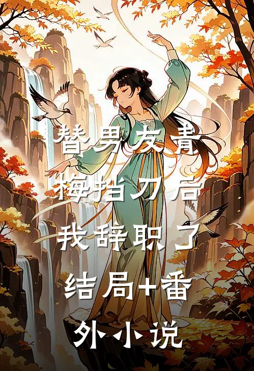 替男友青梅挡刀后，我辞职了结局+番外小说