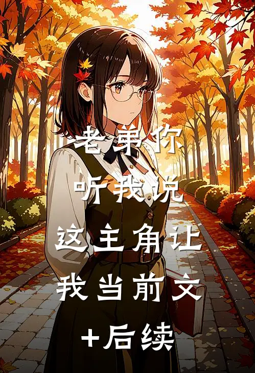 老弟你听我说，这主角让我当前文+后续