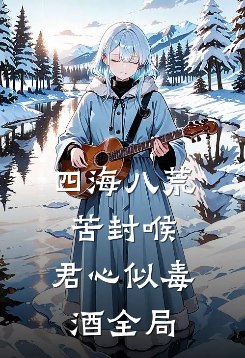 四海八荒苦封喉，君心似毒酒全局