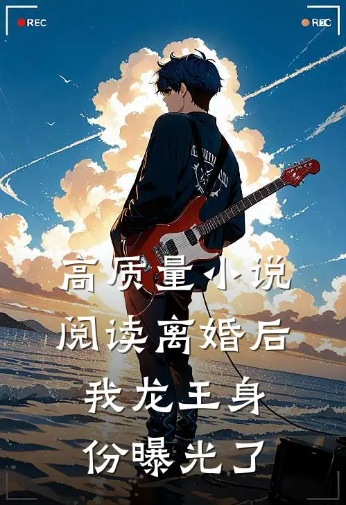 高质量小说阅读离婚后，我龙王身份曝光了