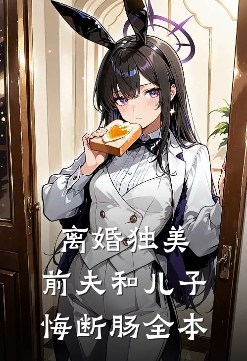 离婚独美，前夫和儿子悔断肠全本