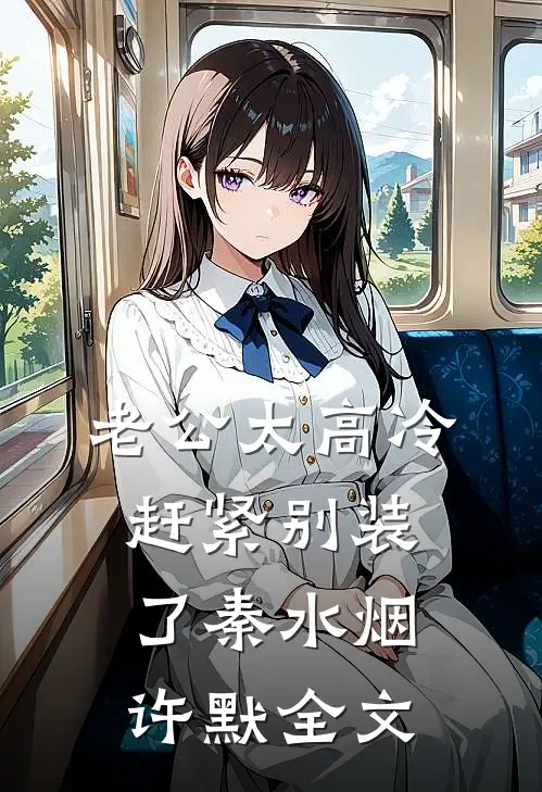 老公太高冷，赶紧别装了秦水烟许默全文