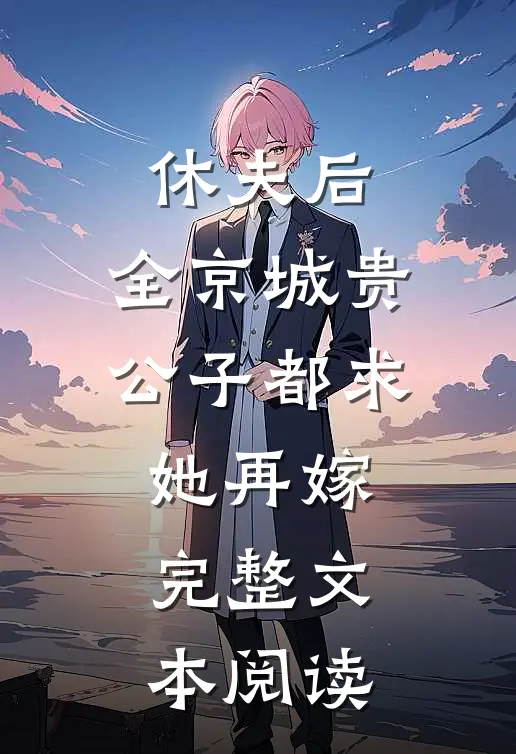 休夫后，全京城贵公子都求她再嫁完整文本阅读