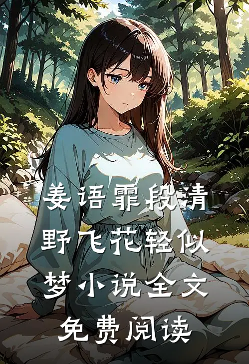 姜语霏段清野飞花轻似梦小说全文免费阅读