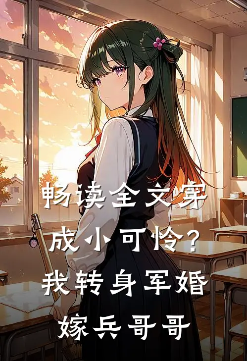 畅读全文穿成小可怜？我转身军婚嫁兵哥哥