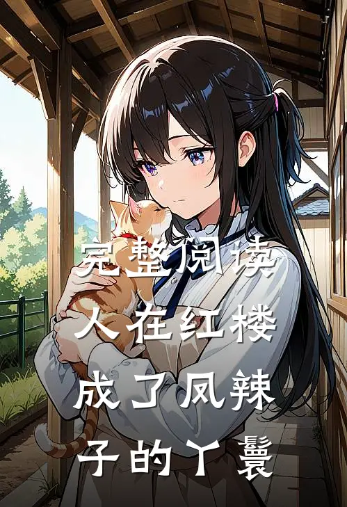 完整阅读人在红楼，成了凤辣子的丫鬟
