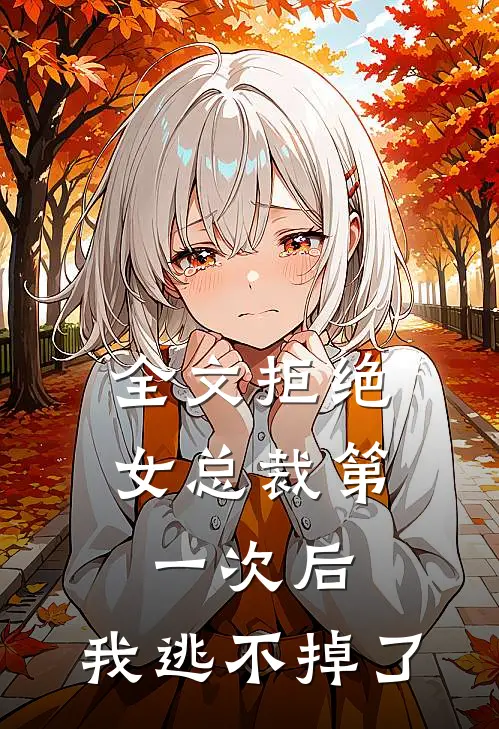 全文拒绝女总裁第一次后,我逃不掉了免费阅读