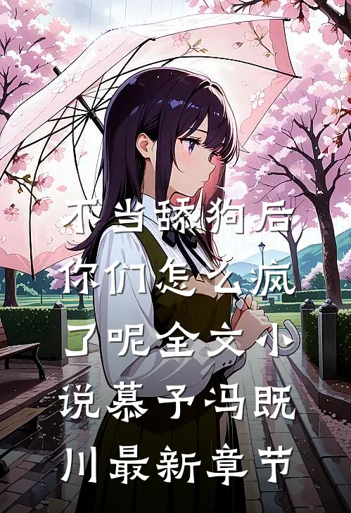 不当舔狗后，你们怎么疯了呢全文小说慕予冯既川最新章节