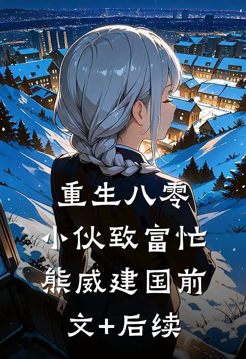 重生八零：小伙致富忙熊威建国前文+后续