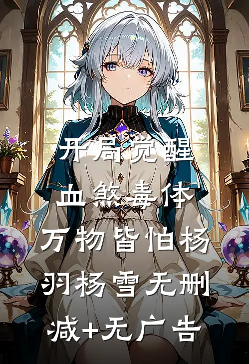 开局觉醒血煞毒体，万物皆怕杨羽杨雪无删减+无广告