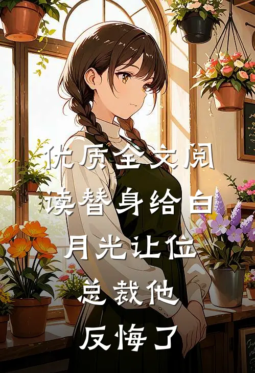 优质全文阅读替身给白月光让位，总裁他反悔了