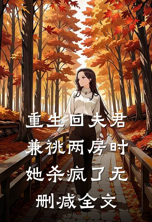 重生回夫君兼祧两房时，她杀疯了无删减全文