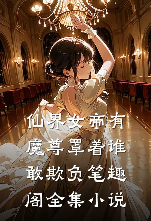 仙界女帝有魔尊罩着谁敢欺负笔趣阁全集小说