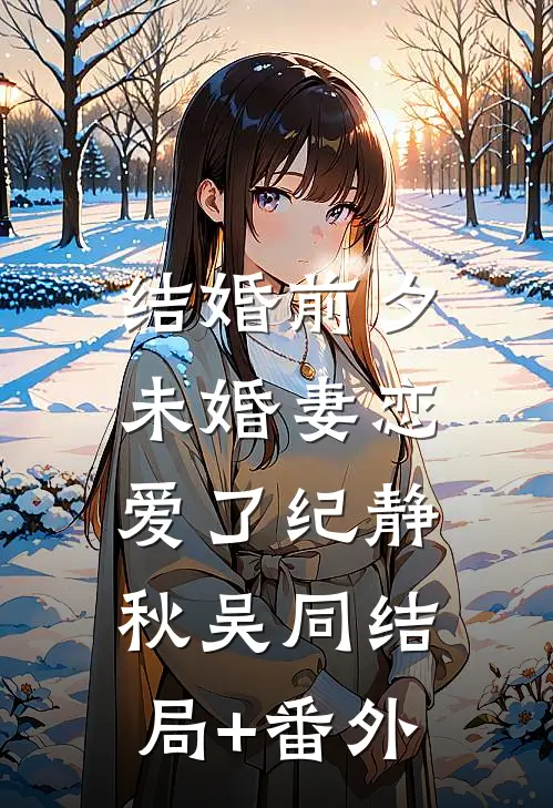 结婚前夕，未婚妻恋爱了纪静秋吴同结局+番外