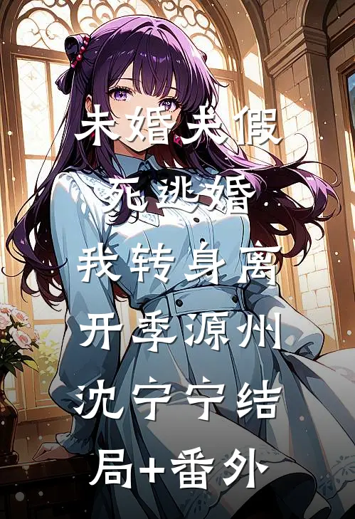未婚夫假死逃婚，我转身离开季源州沈宁宁结局+番外