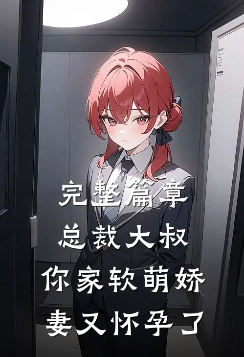 完整篇章总裁大叔，你家软萌娇妻又怀孕了