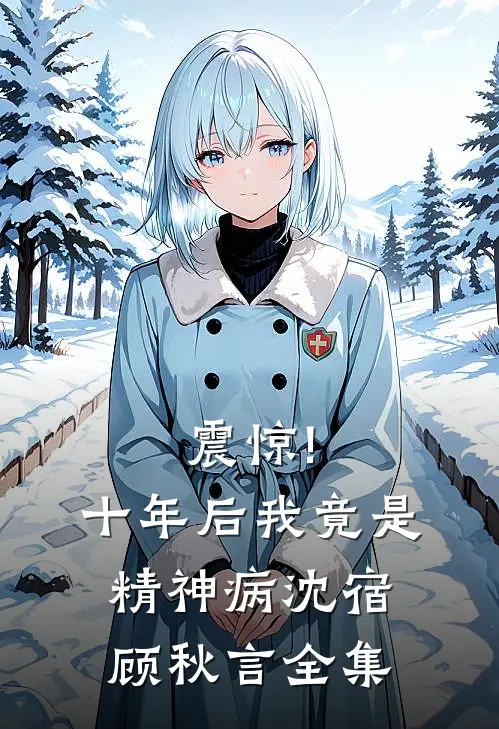 震惊!十年后我竟是精神病沈宿顾秋言 全集