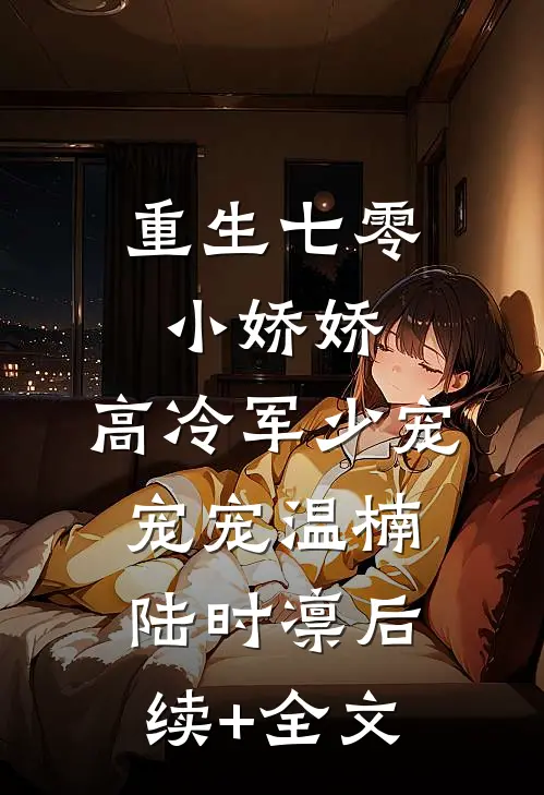 重生七零小娇娇：高冷军少宠宠宠温楠陆时凛后续+全文