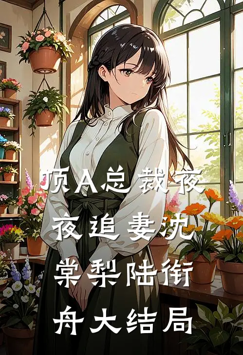 顶A总裁夜夜追妻沈棠梨陆衔舟大结局