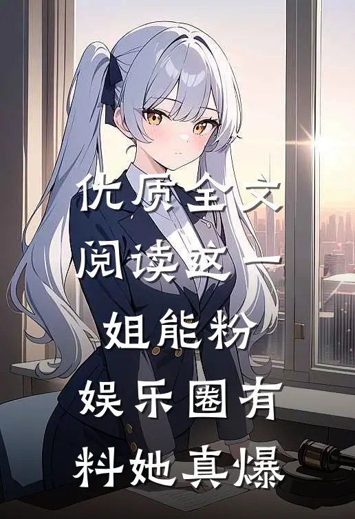 优质全文阅读这一姐能粉，娱乐圈有料她真爆