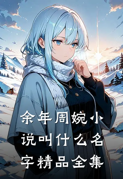 余年周婉小说叫什么名字精品全集