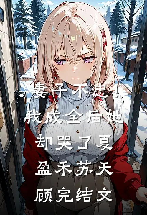 妻子不忠！我成全后她却哭了夏盈禾苏天顾完结文