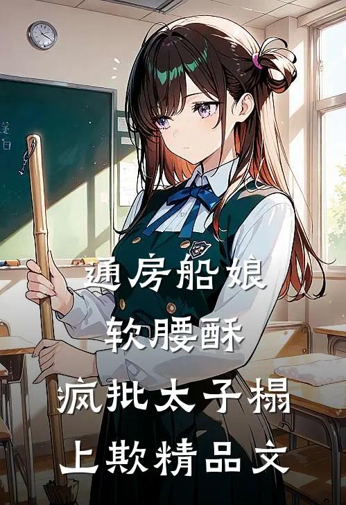通房船娘软腰酥，疯批太子榻上欺精品文