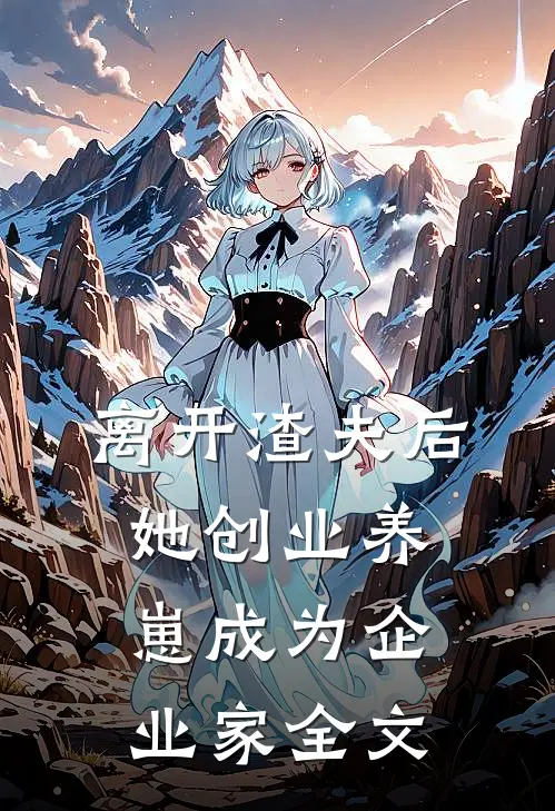离开渣夫后，她创业养崽成为企业家全文