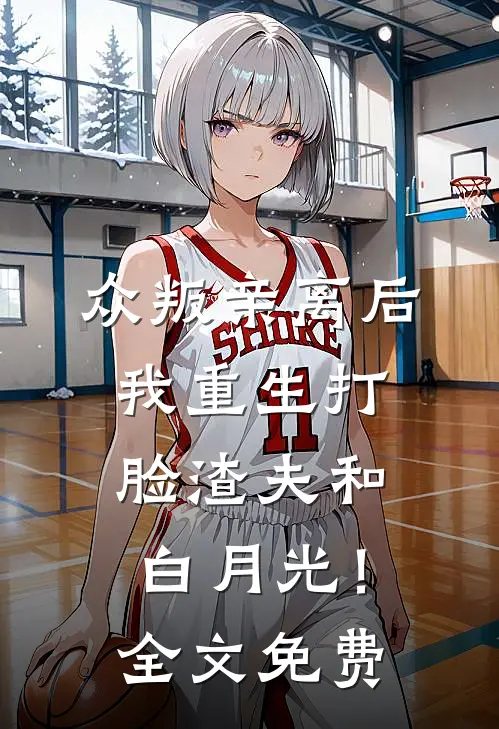 众叛亲离后，我重生打脸渣夫和白月光！全文免费