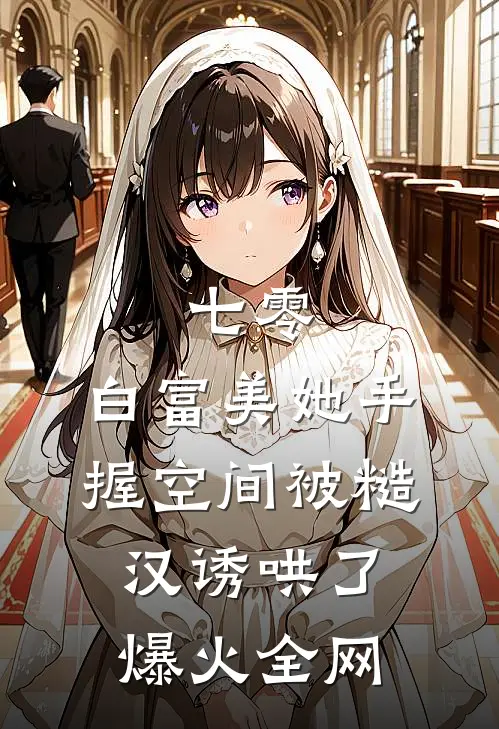 七零：白富美她手握空间被糙汉诱哄了爆火全网