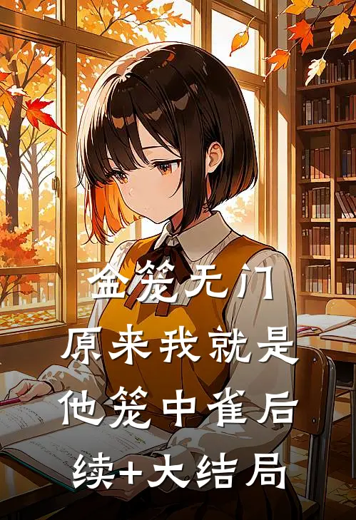 金笼无门，原来我就是他笼中雀后续+大结局