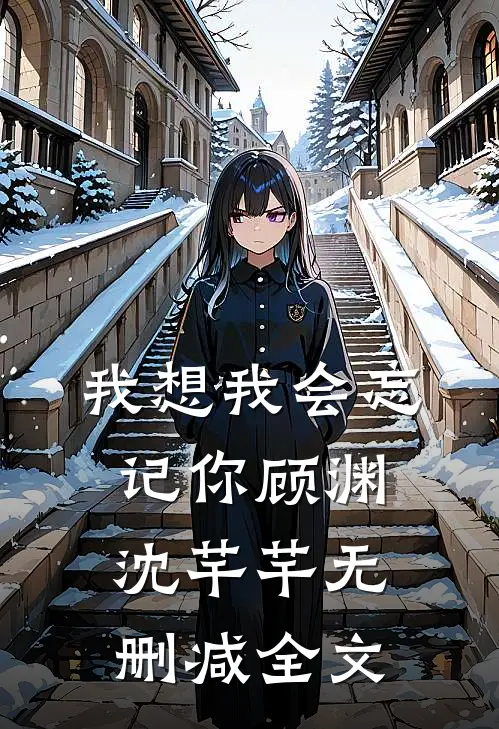 我想我会忘记你顾渊沈芊芊无删减全文