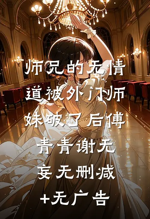 师兄的无情道被外门师妹破了后傅青青谢无妄无删减+无广告