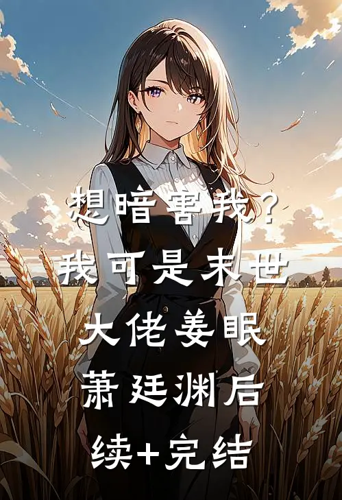 想暗害我？我可是末世大佬姜眠萧廷渊后续+完结