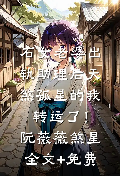 石女老婆出轨助理后天煞孤星的我转运了！阮薇薇煞星全文+免费