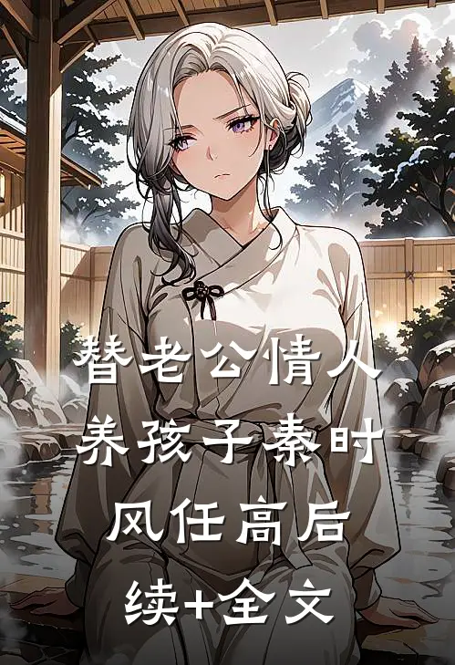替老公情人养孩子秦时风任高后续+全文