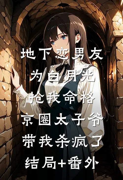 地下恋男友为白月光抢我命格，京圈太子爷带我杀疯了结局+番外