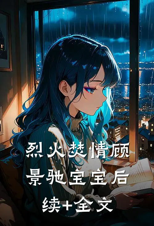 烈火焚情顾景驰宝宝后续+全文