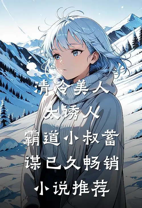 清冷美人太诱人，霸道小叔蓄谋已久畅销小说推荐