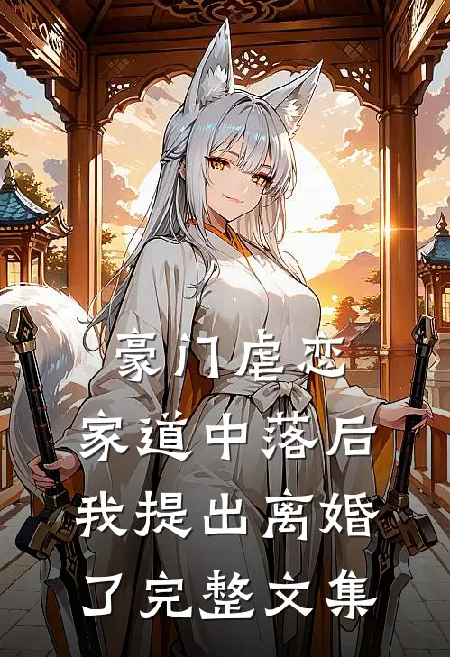 豪门虐恋：家道中落后我提出离婚了完整文集