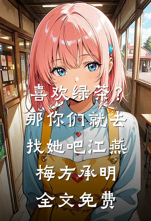 喜欢绿茶？那你们就去找她吧江燕梅方承明全文免费