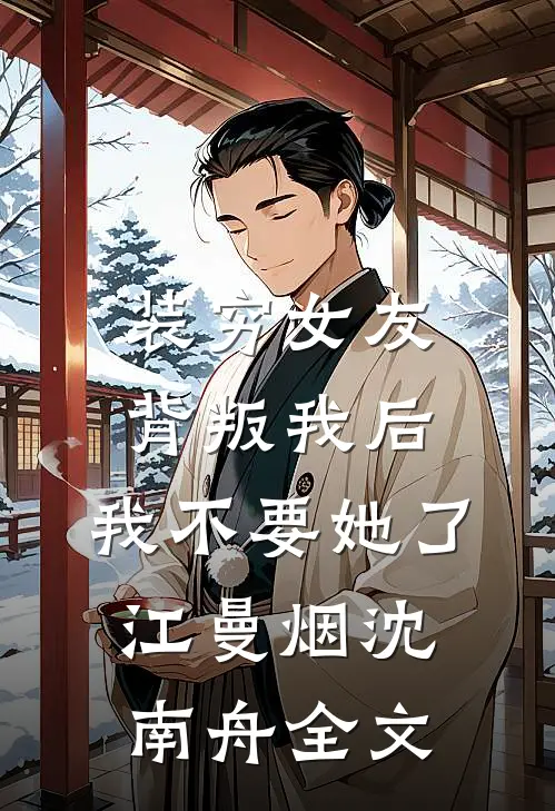 装穷女友背叛我后，我不要她了江曼烟沈南舟全文