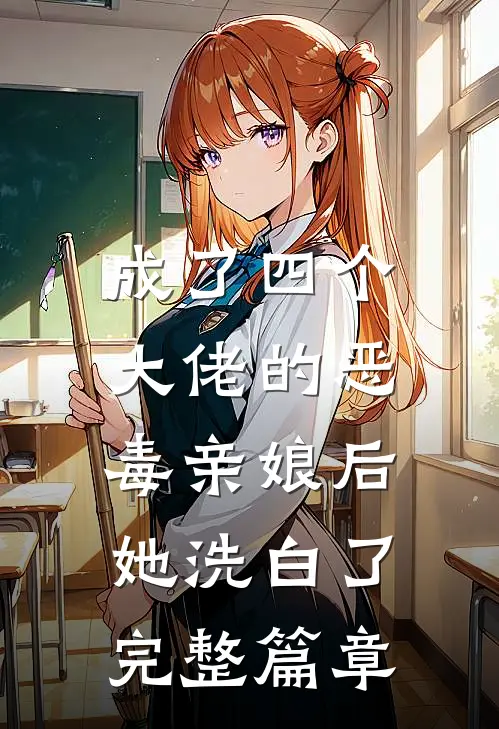 成了四个大佬的恶毒亲娘后，她洗白了完整篇章