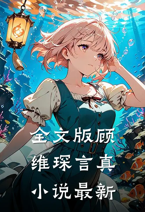 全文版顾维琛言真小说最新